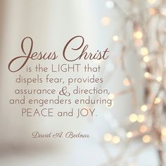 Elder David A. Bednar: "Jesus Christ is the light that dispels fear, provides assurance and direction, and engenders enduring peace and joy." <a class="pintag searchlink" data-query="%23lds" data-type="hashtag" href="/search/?q=%23lds&rs=hashtag" rel="nofollow" title="#lds search Pinterest">#lds</a> <a class="pintag" href="/explore/quotes/" title="#quotes explore Pinterest">#quotes</a> <a class="pintag" href="/explore/Christmas/" title="#Christmas explore Pinterest">#Christmas</a>