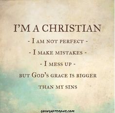 I???M A CHRISTIAN! I am not perfect. I mess up. But God???s grace is bigger than all sins.