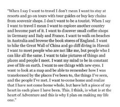 When I say I wanna travel, I am not saying I want to be a tourist. In fact, I&#39;m saying the complete opposite