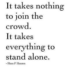 <a class="pintag" href="/explore/quotes" title="#quotes explore Pinterest">#quotes</a> "it takes nothing to join the crowd. It takes everything to stand alone." Hans F Hansen | Flickr - Photo Sharing!