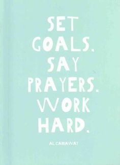 Set Goals - Say Prayers - Work Hard