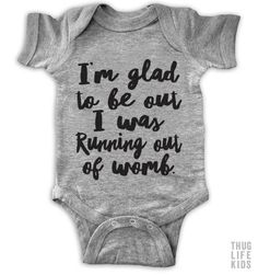 I&#39;m glad to be out, I was running out of womb! White Onesies are 100% cotton. Heather Grey Onesies are 90% cotton, 10% polyester. All shirts are printed in the USA.