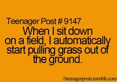 Teenager post wow I thought I was alone in this lol... then I start tying them together...---no way! Ditto More