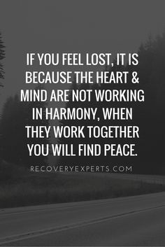 Motivational Quotes: If you feel lost, it is because the heart & mind are not working in harmony, when they work together you will find peace. Follow: <a href="https://www.pinterest.com/recoveryexpert" rel="nofollow" target="_blank">www.pinterest.com...</a>