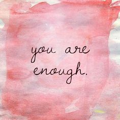 To everyone, not just myself, my friends and family, you are good enough for not just me but life, everyone, everything. Please don&#39;t change a thing about you, you are enough.