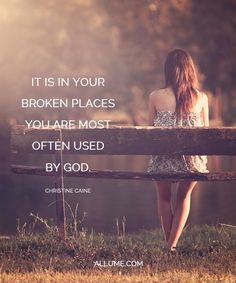 It is in your broken places you are most often used by God.