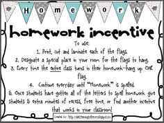 "Homework Incentive" - When the entire class completes a homework assignment on time, hang up one flag. With the letters in "homework" and a starting and ending decorative flag, there are 10 flags in all. When the banner is complete, give the class extra recess, a homework pass, or whatever incentive works for your classroom.