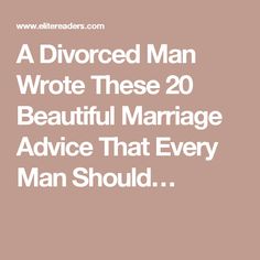 A Divorced Man Wrote These 20 Beautiful Marriage Advice That Every Man Should???