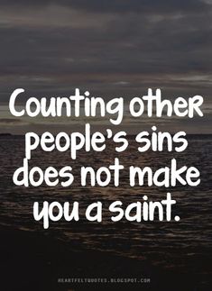 Counting other people's sins does not make you a saint.