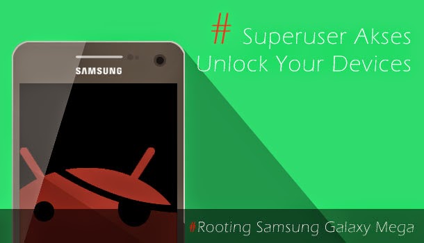 Cara Rooting Samsung Galaxy Mega GT-I9152