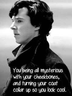 You being all mysterious with your cheekbones and turning your coat collar up so you look cool. #Sherlock #JohnWatson