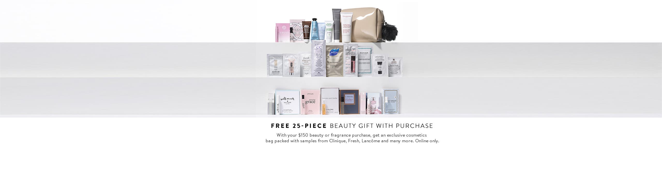 Receive a free 25-piece bonus gift with your $150 Beauty or Fragrance purchase