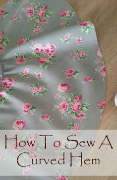 HOW TO SEW A CURVED HEM - Learning how to hem a curve comes in very handy???