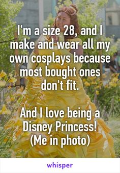 I&#39;m a size 28, and I make and wear all my own cosplays because most bought ones don&#39;t fit. And I love being a Disney Princess! (Me in photo)