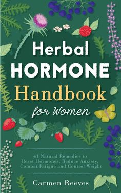 The Herbal Hormone Handbook for Women: 41 Natural Remedies to Reset Hormones, Reduce Anxiety, Combat Fatigue and Control Weight - Learn how to help your body regain hormonal balance with simple herbal products, nutritive supplements and lifestyle improvements and feel the many benefits of a balanced body.