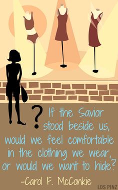 ??f the Savior Stood beside Me, Would I Wear the Things I Wear?" -Carol F. McConkie BYU Women?? Conference, May 2, 2013 www.lds.org/callings/young-women/messages-from-leaders/messages-from-general-young-women-leaders