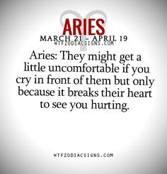 Aries: They might get a little uncomfortable if you cry in front of them but only because it breaks their heart to see you hurting. - WTF Zodiac Signs Daily Horoscope!