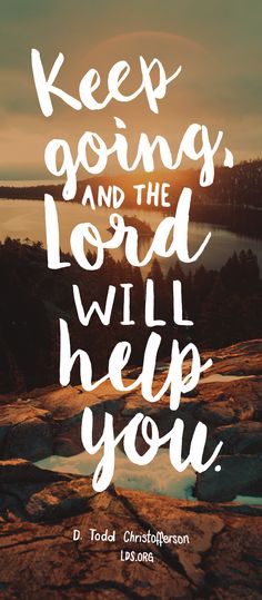 Keep going, and the Lord will help you.???D. Todd Christofferson <a class="pintag" href="/explore/LDS/" title="#LDS explore Pinterest">#LDS</a>