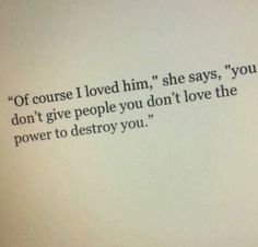 You don&#39;t give people you don&#39;t love the power to destroy you.