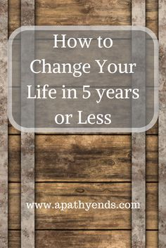 How to Change Your Life in 5 years or Less via @Apathy Ends | Personal Finance