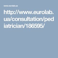 <a href="http://www.eurolab.ua/consultation/pediatrician/186595/" rel="nofollow" target="_blank">www.eurolab.ua/...</a>