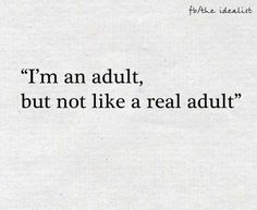 I am adult, but not like a real adult.